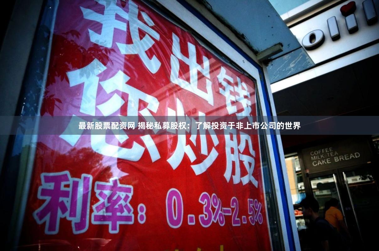 最新股票配资网 揭秘私募股权：了解投资于非上市公司的世界