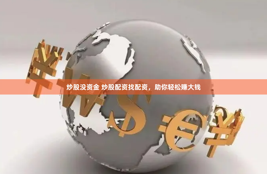 炒股没资金 炒股配资找配资，助你轻松赚大钱
