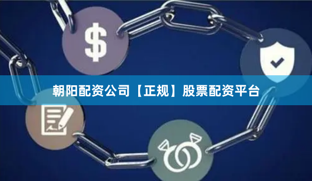 朝阳配资公司【正规】股票配资平台
