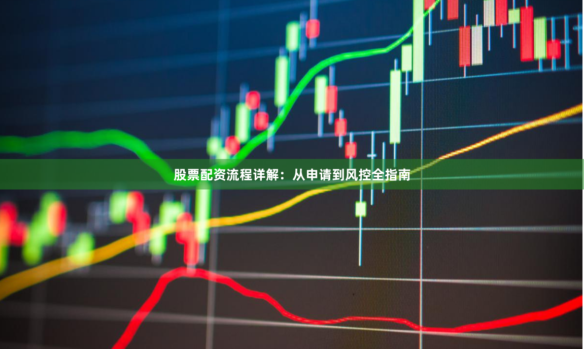 股票配资流程详解：从申请到风控全指南